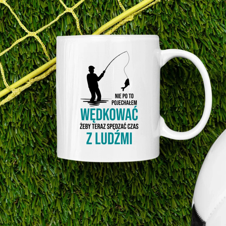Nie po to pojechałem wędkować, żeby teraz spędzać czas z ludźmi - kubek na prezent