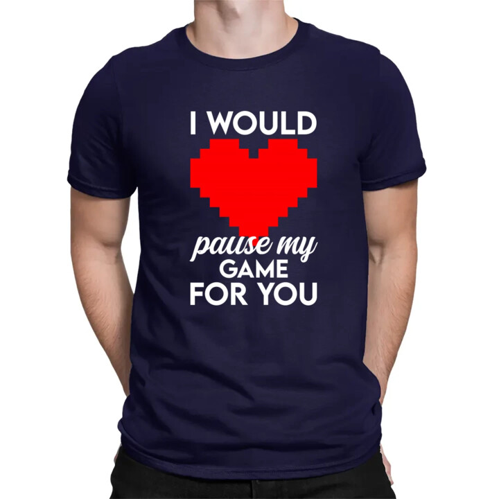 I would pause my game for you - męska koszulka na prezent