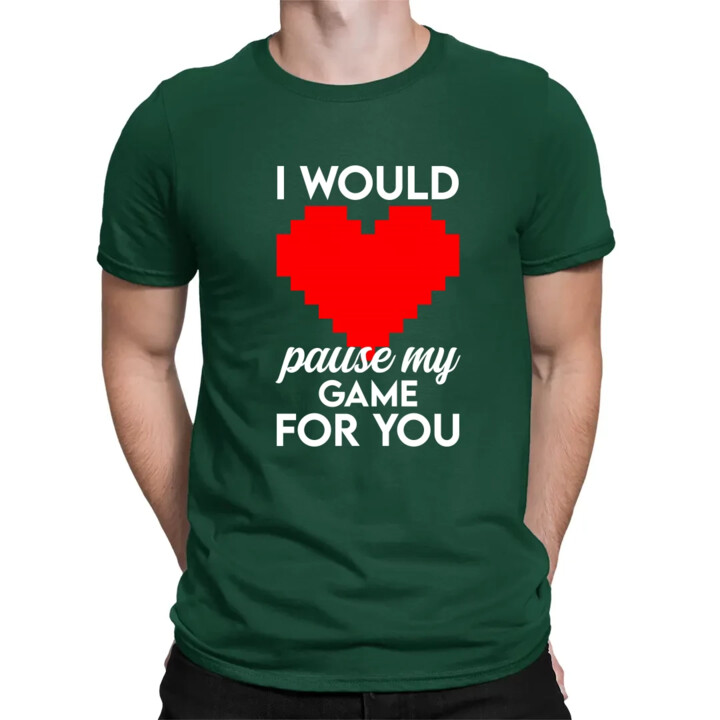 I would pause my game for you - męska koszulka na prezent
