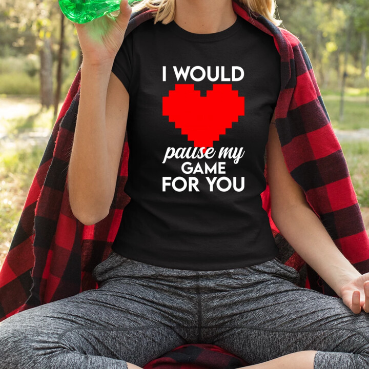 I would pause my game for you - damska koszulka na prezent