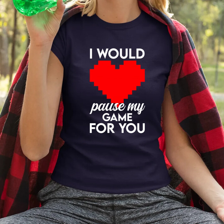 I would pause my game for you - damska koszulka na prezent