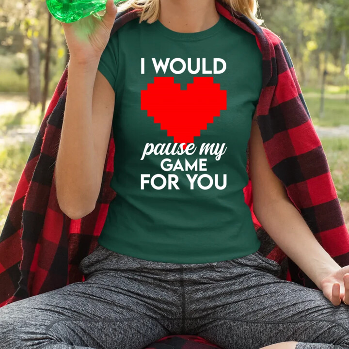 I would pause my game for you - damska koszulka na prezent