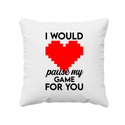 I would pause my game for you - poduszka na prezent