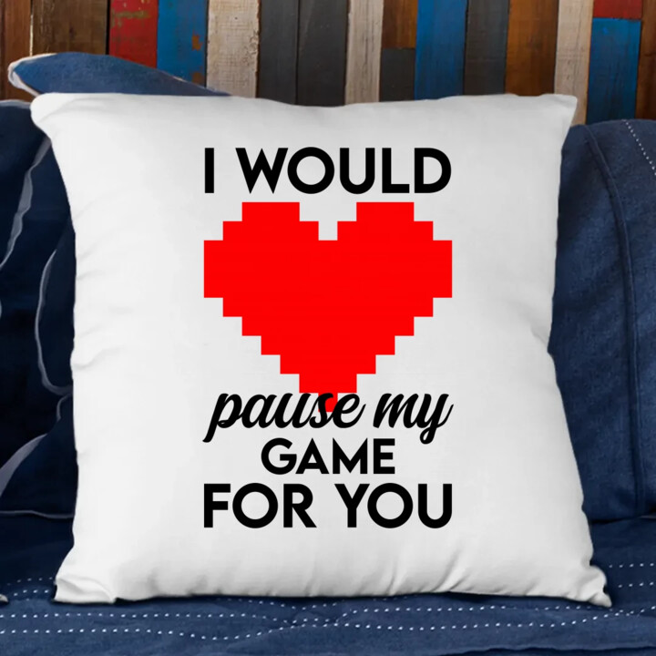 I would pause my game for you - poduszka na prezent