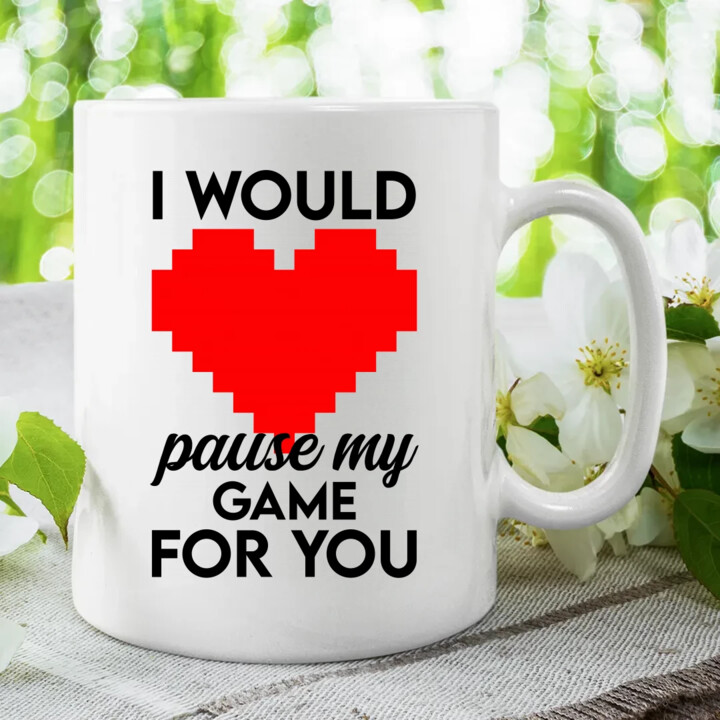 I would pause my game for you - kubek na prezent
