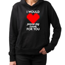 I would pause my game for you - damska bluza na prezent