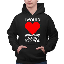 I would pause my game for you - męska bluza na prezent