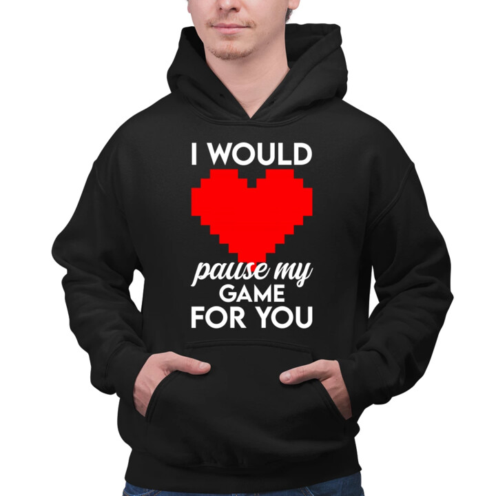 I would pause my game for you - męska bluza na prezent
