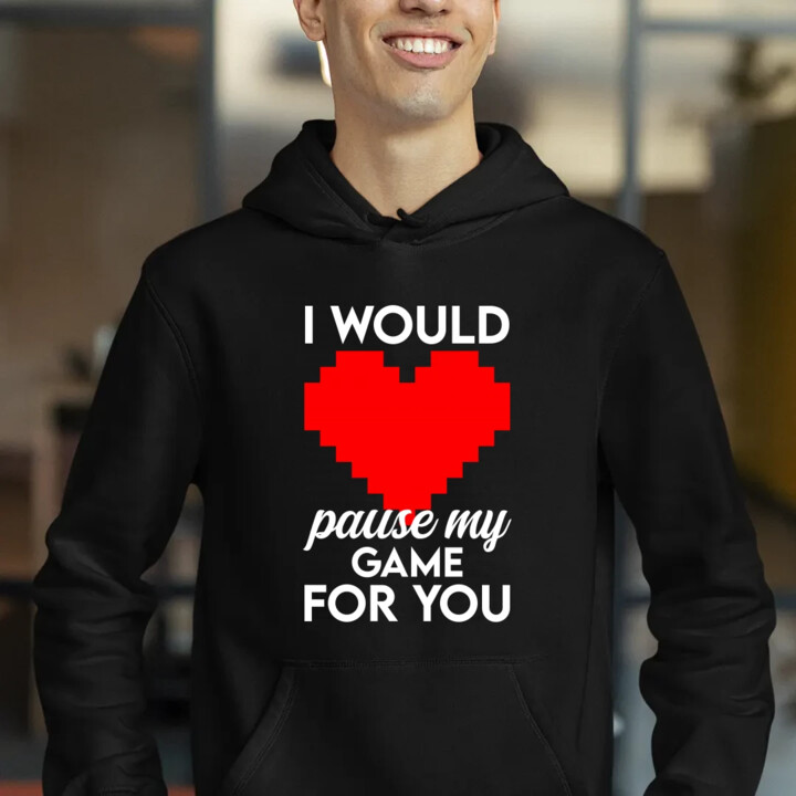I would pause my game for you - męska bluza na prezent