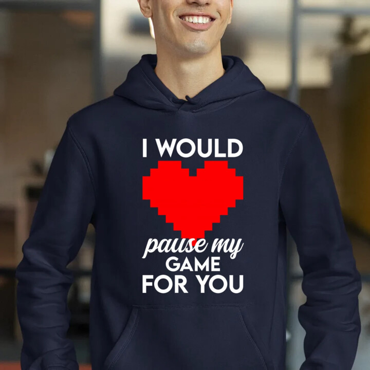 I would pause my game for you - męska bluza na prezent