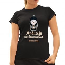 Andrzeju, chętnie byśmy pogadali... ale nie z tobą - damska koszulka na prezent dla fanów serialu 1670