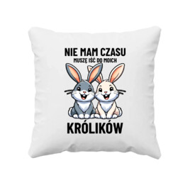 Nie mam czasu, muszę iść do moich królików - poduszka na prezent