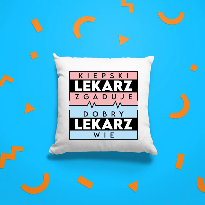 Kiepski lekarz zgaduje, dobry lekarz wie - poduszka na prezent