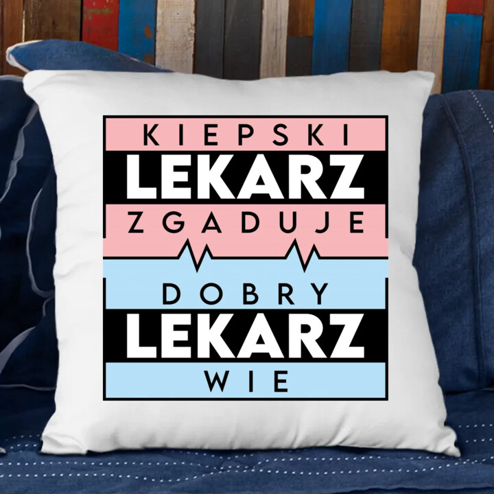 Kiepski lekarz zgaduje, dobry lekarz wie - poduszka na prezent