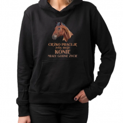 Ciężko pracuję, żeby moje konie miały godne życie - damska bluza na prezent