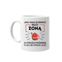 Jeśli mam wybierać między żoną, a Strażą Pożarną - kubek na prezent