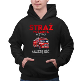 Straż Pożarna wzywa - muszę iśc! - męska bluza na prezent