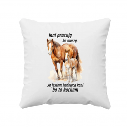 Inni pracują bo muszą, ja jestem hodowcą koni bo to kocham - poduszka na prezent