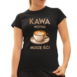 Kawa wzywa - muszę isć  - damska koszulka na prezent