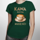 Kawa wzywa - muszę isć  - damska koszulka na prezent