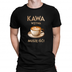 Kawa wzywa - muszę isć  - męska koszulka na prezent