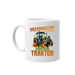 Przepraszam za spóźnienie, zobaczyłem traktor - kubek na prezent