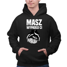 Masz - wypadło Ci  - męska bluza na prezent