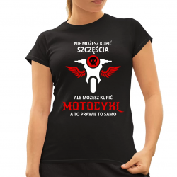 Nie możesz kupić szczęścia, ale możesz kupić motocykl  - damska koszulka na prezent