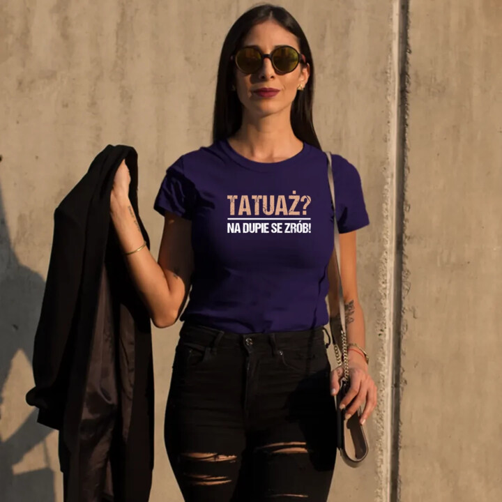Tatuaż? na dupie se zrób! - damska koszulka na prezent
