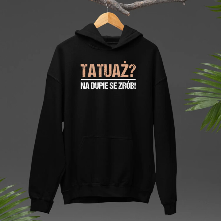 Tatuaż? na dupie se zrób! - męska bluza na prezent