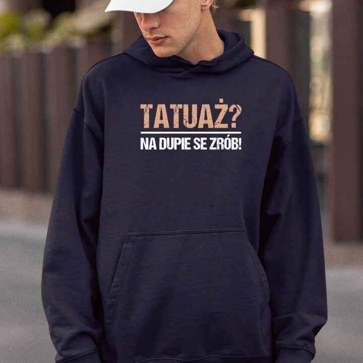 Tatuaż? na dupie se zrób! - męska bluza na prezent
