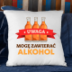 Uwaga - mogę zawierać alkohol - poduszka na prezent