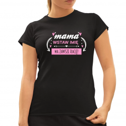 Mama + wstaw imię - ma zawsze rację! - damska koszulka na prezent - produkt personalizowany