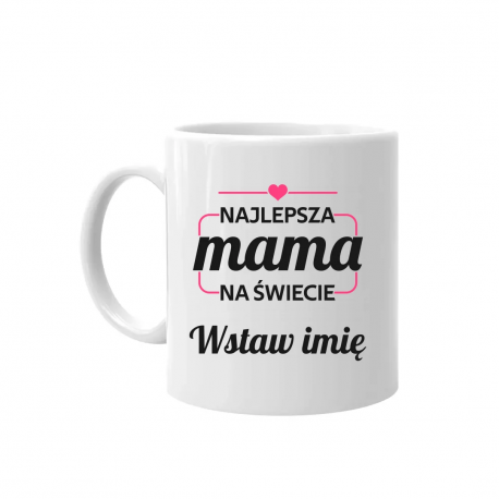 Najlepsza mama na świecie (Imię) - kubek na prezent - produkt personalizowany