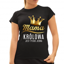 Mama - królowa jest tylko jedna - damska koszulka na prezent