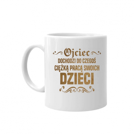 Ojciec dochodzi do czegoś ciężką pracą swoich dzieci - kubek na prezent