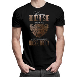 Wszyscy rodzą się równi, ale tylko najlepsi noszą brody - męska koszulka z nadrukiem