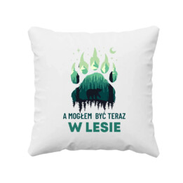 A mogłem być teraz w lesie - poduszka na prezent