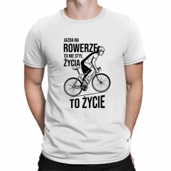 Jazda na rowerze to nie styl życia, to życie - męska koszulka na prezent