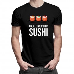 Ok, ale najpierw sushi - męska koszulka z nadrukiem