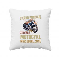 Ciężko pracuję, żeby mój motocykl miał dobre życie - poduszka na prezent