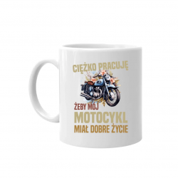 Ciężko pracuję, żeby mój motocykl miał dobre życie - kubek na prezent