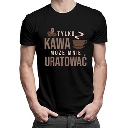 Tylko kawa może mnie uratować