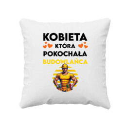 Kobieta, która pokochała budowlańca - poduszka na prezent
