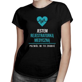 Jestem rejestratorką medyczną - damska koszulka z nadrukiem