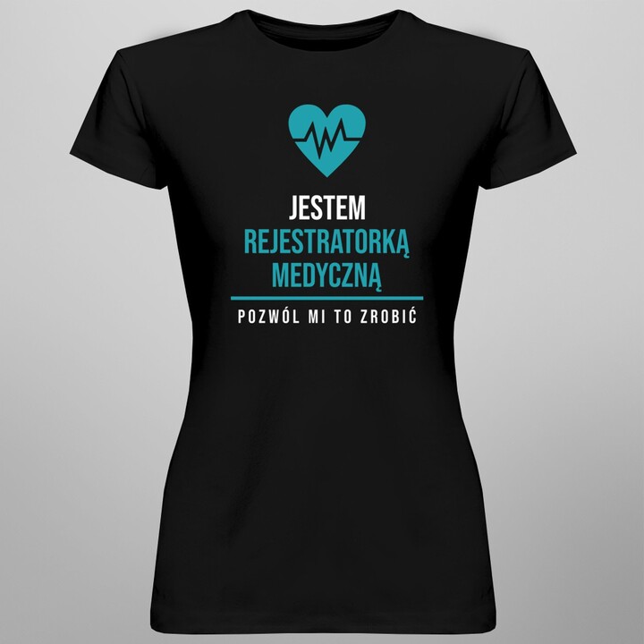 Jestem rejestratorką medyczną - damska koszulka z nadrukiem