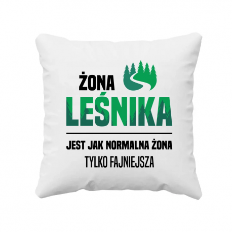 Żona leśnika jest jak normalna żona, tylko fajniejsza - poduszka na prezent