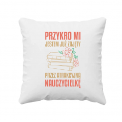 Przykro mi - jestem już zajęty przez atrakcyjną nauczycielkę V3 - poduszka na prezent