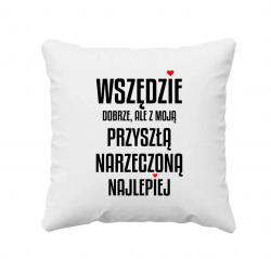 Wszędzie dobrze, ale z moją przyszłą narzeczoną najlepiej - poduszka na prezent