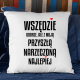 Wszędzie dobrze, ale z moją przyszłą narzeczoną najlepiej - poduszka na prezent